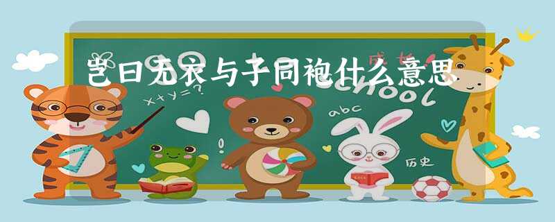 岂曰无衣与子同袍什么意思 岂曰无衣与子同袍什么意思