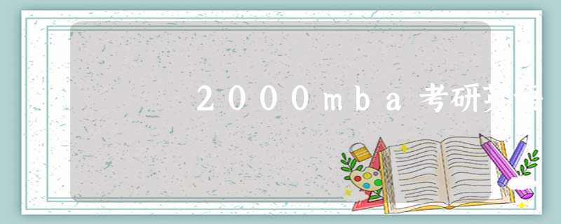 2000mba考研英语 2000mba考研英语