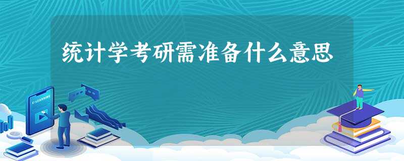 统计学考研需准备什么意思 统计学考研需准备什么意思