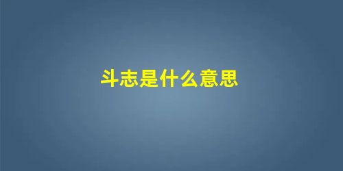 斗志是什么意思 斗志是什么意思