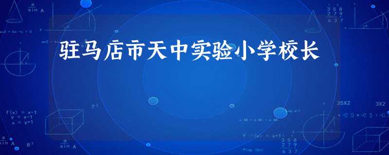 驻马店市天中实验小学校长 驻马店市天中实验小学校长