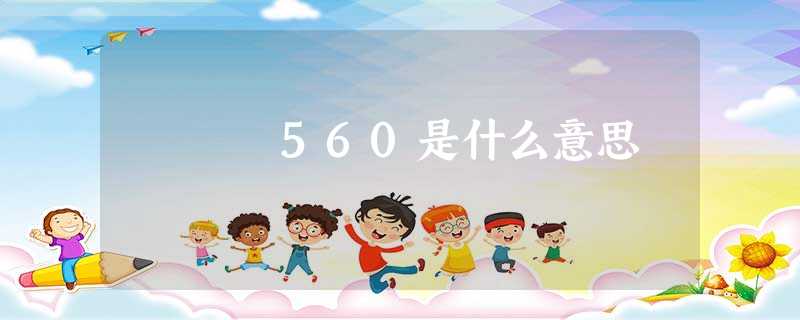 560是什么意思 560是什么意思