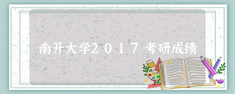 南开大学2017考研成绩 南开大学2017考研成绩