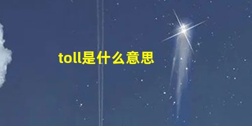 toll是什么意思 toll是什么意思