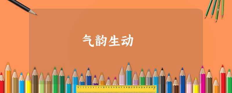 气韵生动 气韵生动