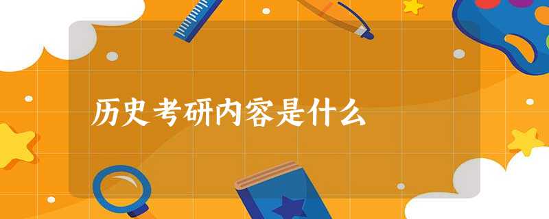 历史考研内容是什么 历史考研内容是什么