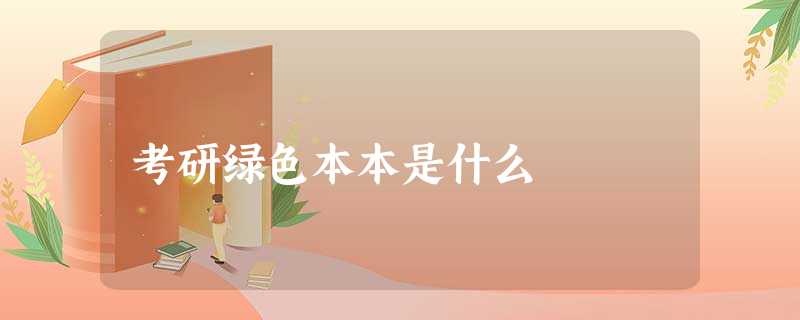 考研绿色本本是什么 考研绿色本本是什么