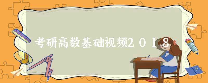 考研高数基础视频2018 考研高数基础视频2018