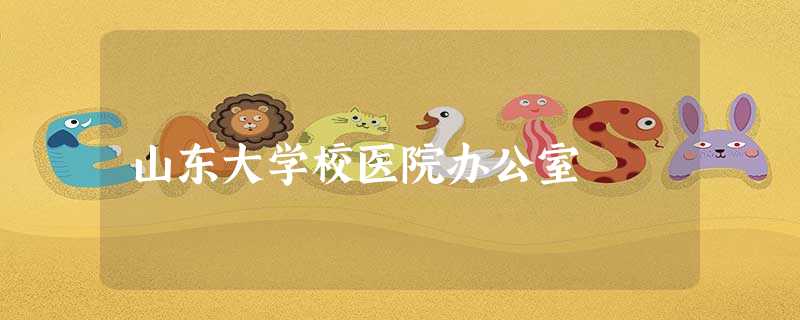 山东大学校医院办公室 山东大学校医院办公室