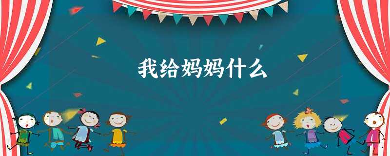 我给妈妈什么 我给妈妈什么