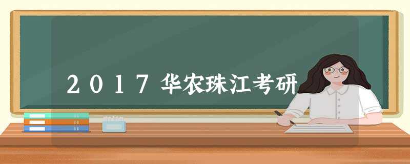 2017华农珠江考研 2017华农珠江考研