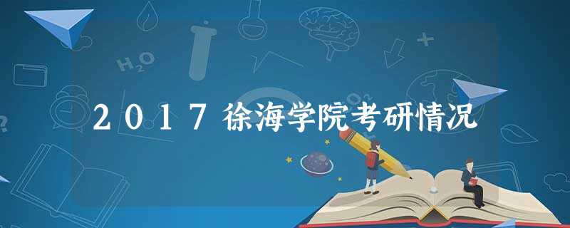 2017徐海学院考研情况 2017徐海学院考研情况