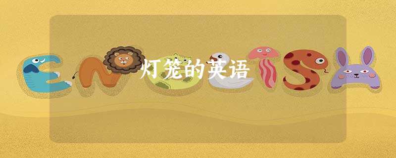 灯笼的英语 灯笼的英语