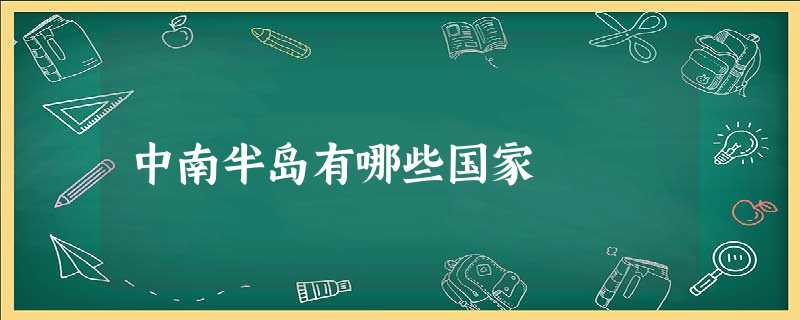 中南半岛有哪些国家 中南半岛有哪些国家