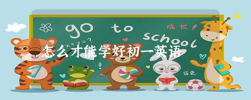 怎么才能学好初一英语 怎么才能学好初一英语