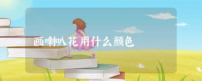画喇叭花用什么颜色 画喇叭花用什么颜色