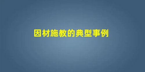 因材施教的典型事例 因材施教的典型事例