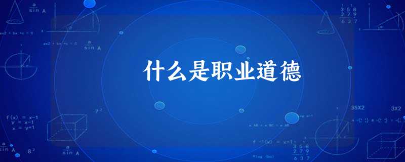 什么是职业道德 什么是职业道德