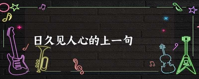 日久见人心的上一句 日久见人心的上一句