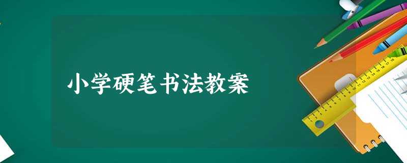小学硬笔书法教案 小学硬笔书法教案