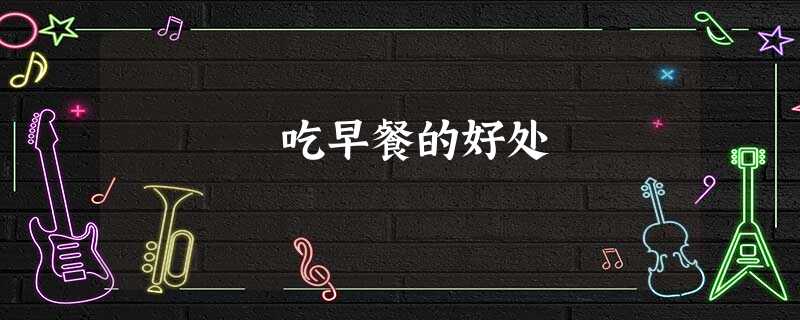 吃早餐的好处 吃早餐的好处