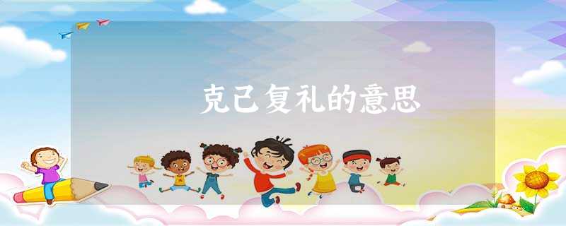 克己复礼的意思 克己复礼的意思