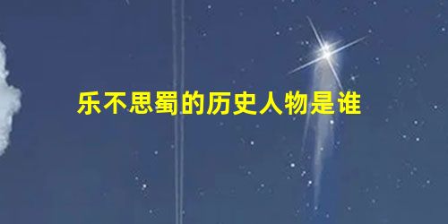 乐不思蜀的历史人物是谁 乐不思蜀的历史人物是谁