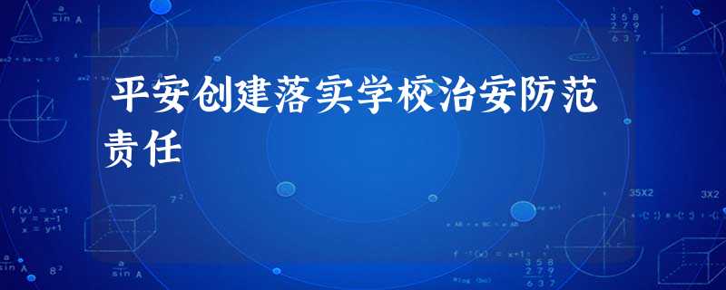 平安创建落实学校治安防范责任 平安创建落实学校治安防范责任