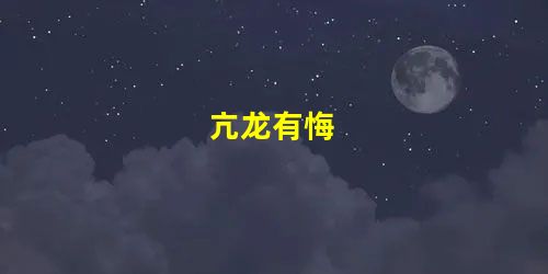 亢龙有悔 亢龙有悔