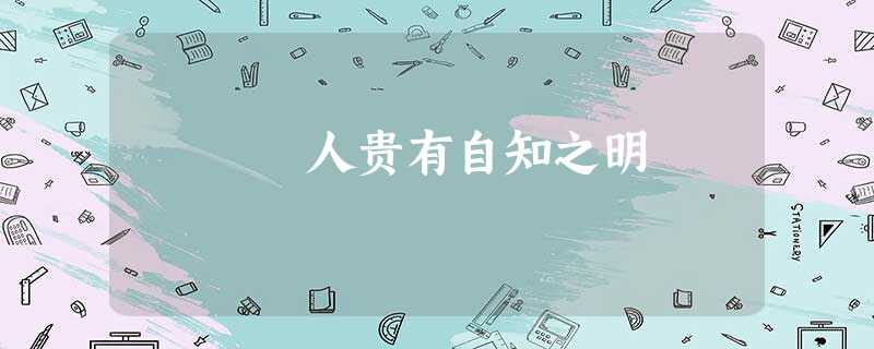 人贵有自知之明 人贵有自知之明