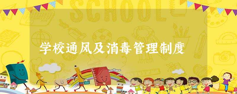 学校通风及消毒管理制度 学校通风及消毒管理制度