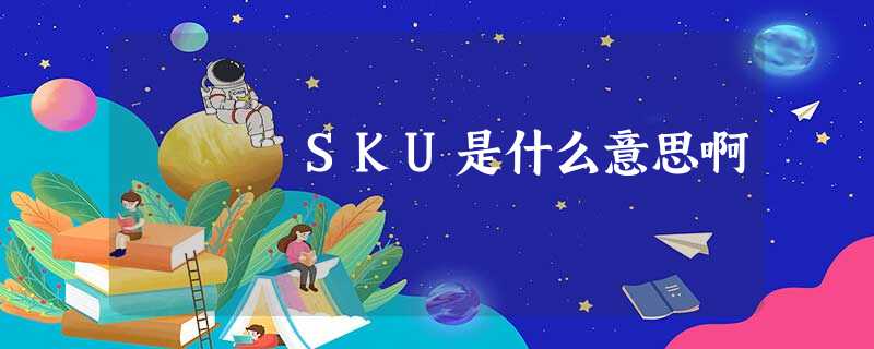 SKU是什么意思啊 SKU是什么意思啊