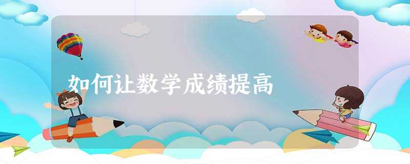 如何让数学成绩提高 如何让数学成绩提高
