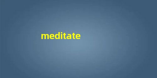 meditate meditate