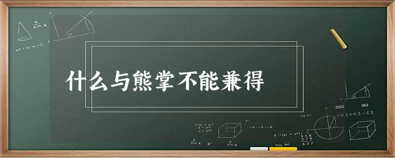 什么与熊掌不能兼得 什么与熊掌不能兼得