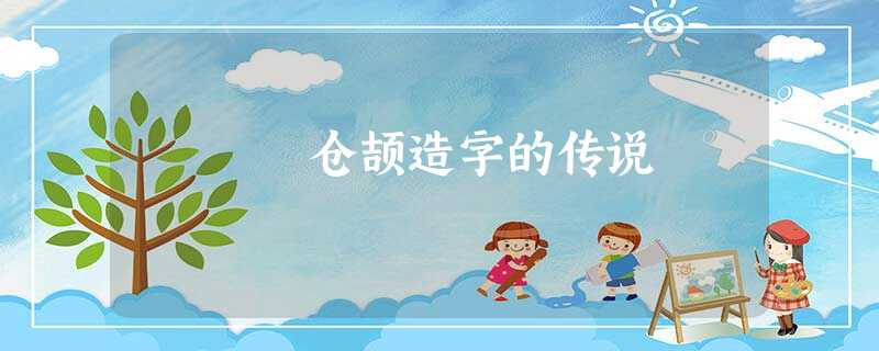 仓颉造字的传说 仓颉造字的传说