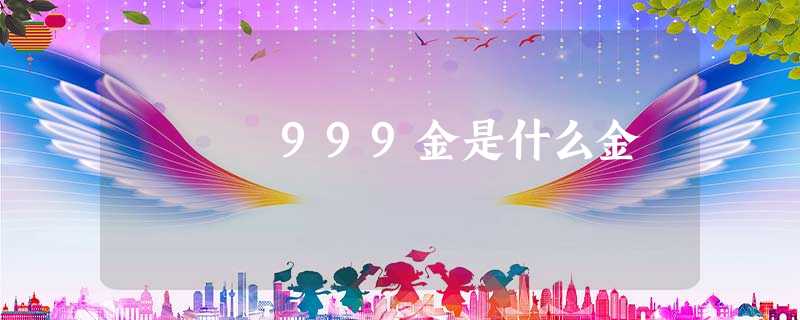 999金是什么金 999金是什么金