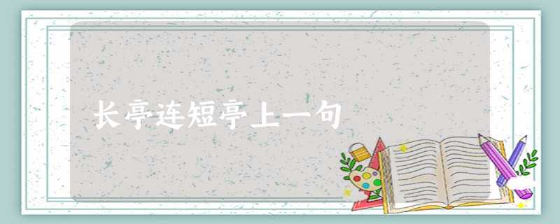 长亭连短亭上一句 长亭连短亭上一句