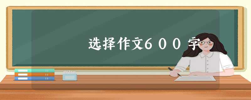 选择作文600字 选择作文600字