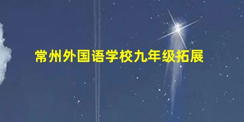 常州外国语学校九年级拓展 常州外国语学校九年级拓展
