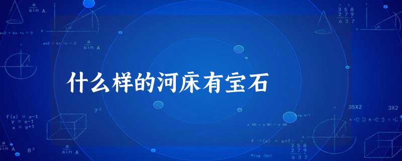 什么样的河床有宝石 什么样的河床有宝石
