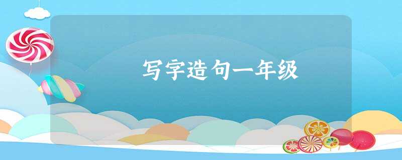 写字造句一年级 写字造句一年级