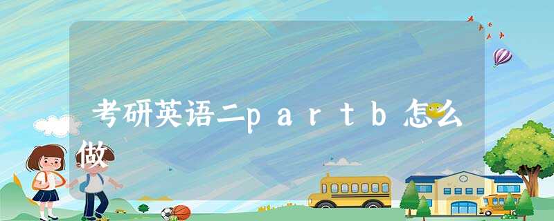 考研英语二partb怎么做 考研英语二partb怎么做