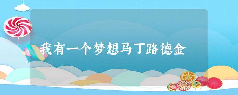 我有一个梦想马丁路德金 我有一个梦想马丁路德金