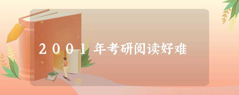 2001年考研阅读好难 2001年考研阅读好难