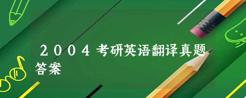 2004考研英语翻译真题答案 2004考研英语翻译真题答案
