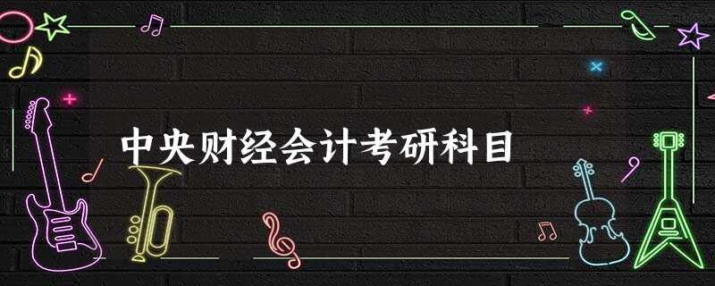 中央财经会计考研科目 中央财经会计考研科目