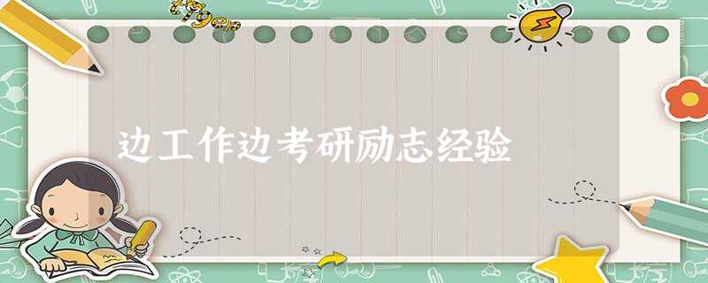 边工作边考研励志经验 边工作边考研励志经验