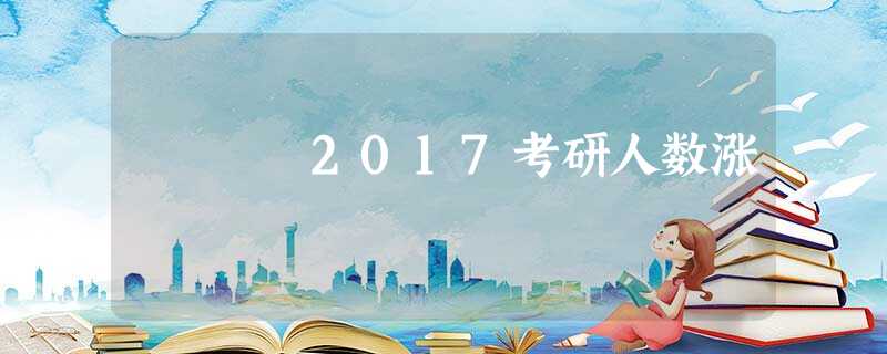 2017考研人数涨 2017考研人数涨