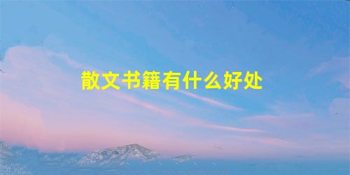 散文书籍有什么好处 散文书籍有什么好处